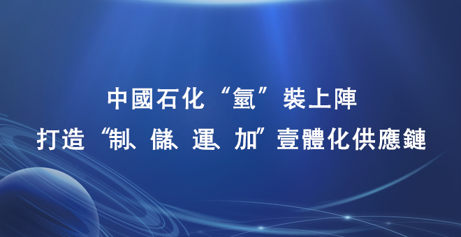 中国石化“氢”装上阵，打造“制、储、运、加”一体化供应链