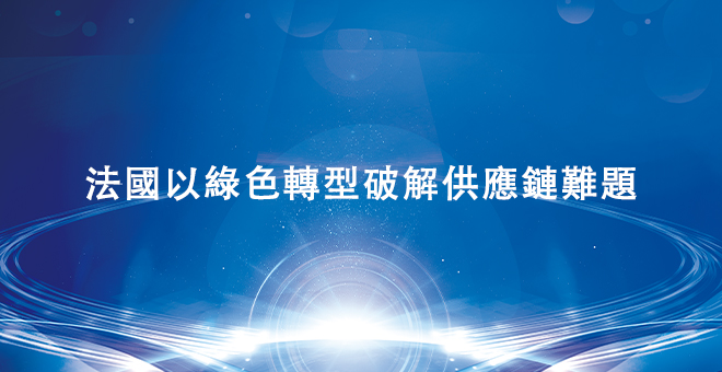 法国以绿色转型破解供应链难题
